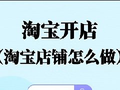 淘宝如何开店教程？新手开淘宝店需要学哪些
