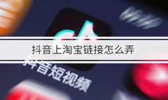 如何把淘宝链接挂到抖音橱窗？淘宝店铺