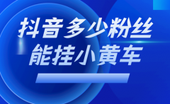 抖音挂小黄车需要什么条件？抖音怎么开