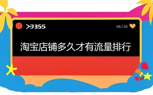 淘宝店铺多久才有流量排行