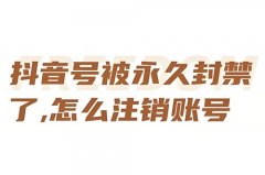 抖音实名号被永久封号了怎么注销？封号后怎么